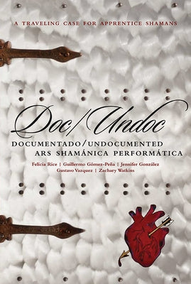 Doc/Undoc: Documentado/Undocumented Ars Shamánica Performática by Gómez-Peña, Guillermo