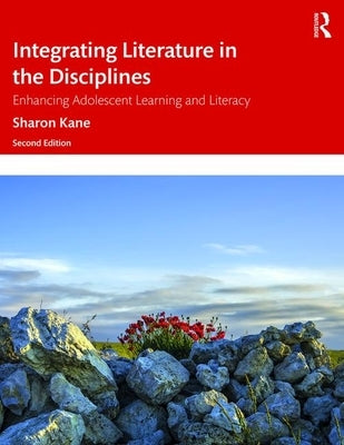 Integrating Literature in the Disciplines: Enhancing Adolescent Learning and Literacy by Kane, Sharon