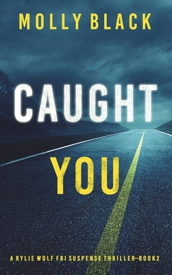 Caught You (A Rylie Wolf FBI Suspense Thriller-Book Two) by Black, Molly