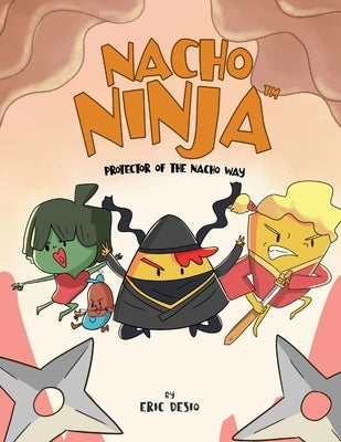 Nacho Ninja - Protector of the Nacho Way: kids ninja books / kids ninja books set by Desio, Eric