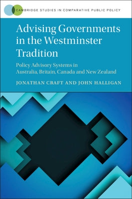 Advising Governments in the Westminster Tradition: Policy Advisory Systems in Australia, Britain, Canada and New Zealand by Craft, Jonathan