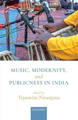 Music, Modernity, and Publicness in India by Niranjana, Tejaswini