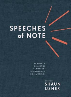 Speeches of Note: An Eclectic Collection of Orations Deserving of a Wider Audience by Usher, Shaun