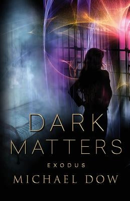 Dark Matters: Exodus (Dark Matters Trilogy Book 3) by Dow, Michael