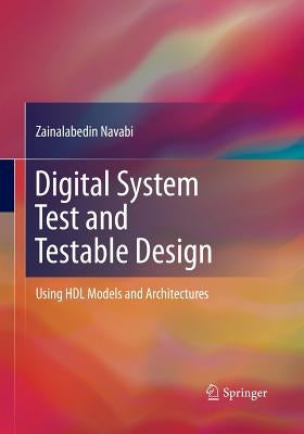 Digital System Test and Testable Design: Using Hdl Models and Architectures by Navabi, Zainalabedin