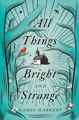 All Things Bright and Strange by Markert, James