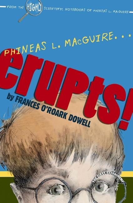 Phineas L. Macguire...Erupts!: The First Experiment by Dowell, Frances O'Roark