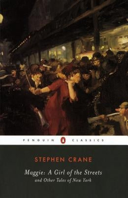 Maggie: A Girl of the Streets: And Other Tales of New York by Crane, Stephen