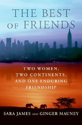 The Best of Friends: Two Women, Two Continents, and One Enduring Friendship by James, Sara