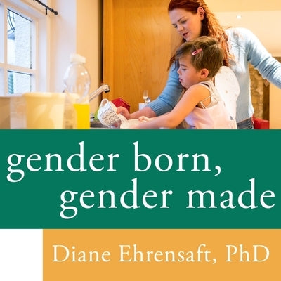 Gender Born, Gender Made Lib/E: Raising Healthy Gender-Nonconforming Children by Ehrensaft, Diane