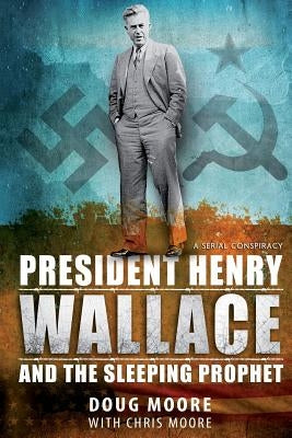 President Henry Wallace: And the Sleeping Prophet by Moore, Chris