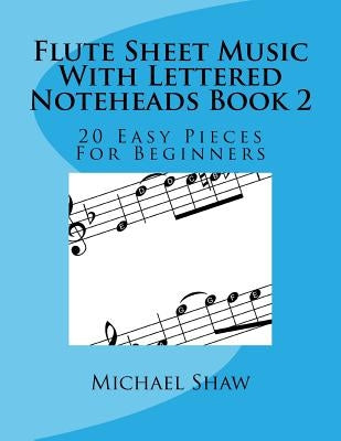 Flute Sheet Music With Lettered Noteheads Book 2: 20 Easy Pieces For Beginners by Shaw, Michael