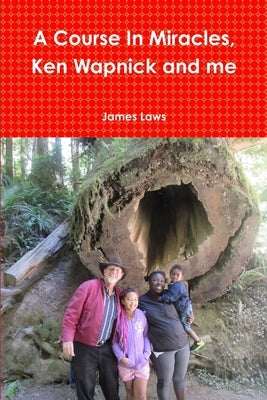 A Course In Miracles, Ken Wapnick and me by Laws, James