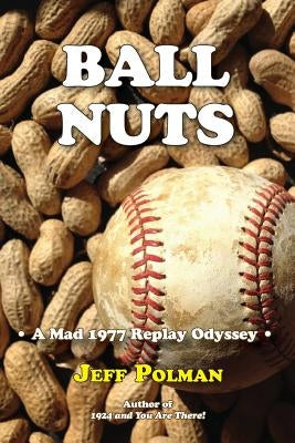 Ball Nuts: A Mad 1977 Baseball Replay Odyssey by Polman, Jeff