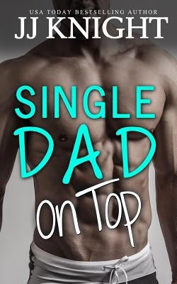 Single Dad on Top by Knight, Jj