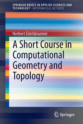 A Short Course in Computational Geometry and Topology by Edelsbrunner, Herbert