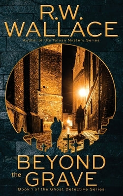 Beyond the Grave: A Ghost Detective Novel by Wallace, R. W.