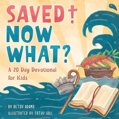 Saved! Now What? by Adams, Betsy