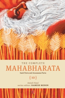 The Complete Mahabharata [10] Santi Parva and Anusasana Parva by Kaul, Anjuli