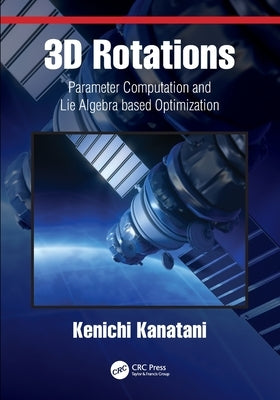 3D Rotations: Parameter Computation and Lie Algebra-Based Optimization by Kanatani, Kenichi