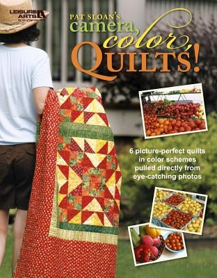 Camera, Color, Quilts! (Leisure Arts #4825) by Pat Sloan