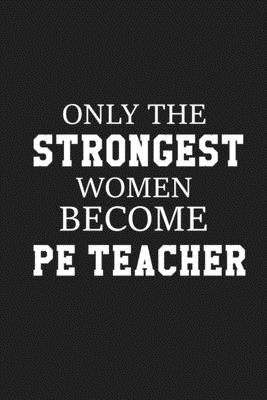 Only The Stongest Women Become PE Teacher: Thank you gift for PE teacher Great for Teacher Appreciation by Publishing, Rainbowpen