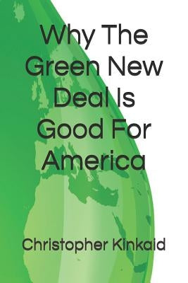 Why The Green New Deal Is Good For America by Kinkaid, Christopher