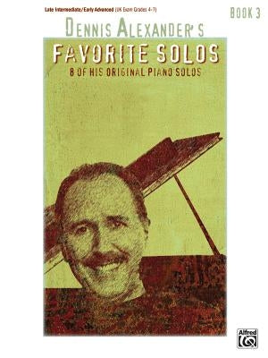 Dennis Alexander's Favorite Solos, Bk 3: 7 of His Original Piano Solos by Alexander, Dennis