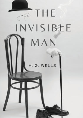 The Invisible Man: A science fiction novel by H. G. Wells about a scientist able to change a body's refractive index to that of air so th by Wells, H. G.