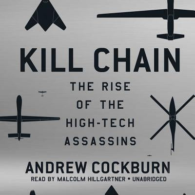 Kill Chain: The Rise of the High-Tech Assassins by Cockburn, Andrew