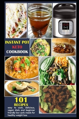 Instant Pot Keto Cookbook: 101 recipes; easy to cook, delicious, vegan diets and beginners friendly low-carb foods for healthy weight loss by George, Derek