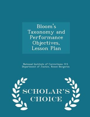 Bloom's Taxonomy and Performance Objectives, Lesson Plan - Scholar's Choice Edition by National Institute of Corrections U. S.