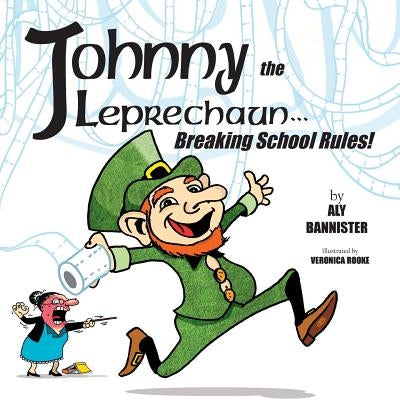 Johnny the Leprechaun: Breaking school rules! by Bannister, Aly