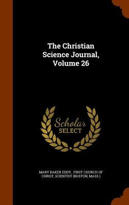 The Christian Science Journal, Volume 26 by Eddy, Mary Baker