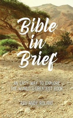 Bible in Brief: An easy way to enjoy the greatest book ever written by Roland, Andy