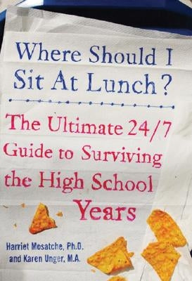 Where Should I Sit at Lunch?: The Ultimate 24/7 Guide to Surviving the High School Years by Unger, Karen