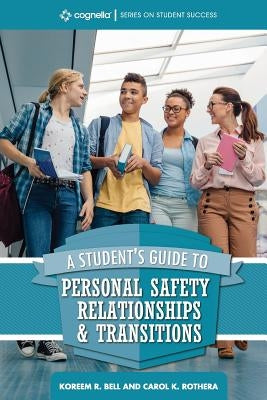 A Student's Guide to College Success: Personal Safety, Relationships, and Transitions by Bell, Koreem R.