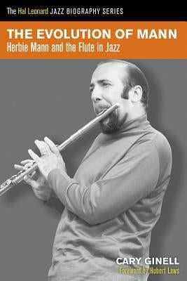 The Evolution of Mann: Herbie Mann and the Flute in Jazz by Ginell, Cary