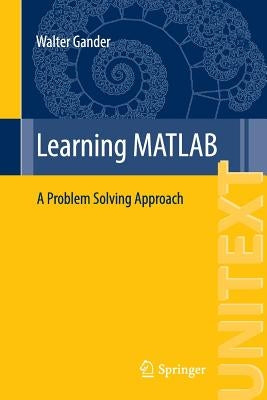 Learning MATLAB: A Problem Solving Approach by Gander, Walter