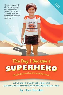 The Day I Became a Superhero: A True Story of a Seven-Year-Old Girl Who Experienced a Superhuman Power Following a Fatal Car Crash. by Borden, Honi