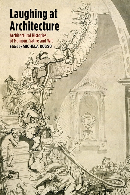 Laughing at Architecture: Architectural Histories of Humour, Satire and Wit by Rosso, Michela