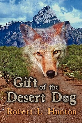 Gift of the Desert Dog by Hunton, Robert L.