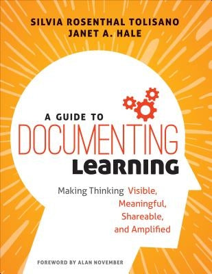 A Guide to Documenting Learning: Making Thinking Visible, Meaningful, Shareable, and Amplified by Tolisano, Silvia Rosenthal