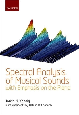 Spectral Analysis of Musical Sounds with Emphasis on the Piano by Koenig, David M.