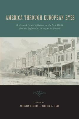 America Through European Eyes: British and French Reflections on the New World from the Eighteenth Century to the Present by Craiutu, Aurelian