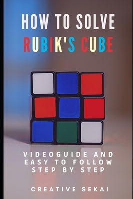 How To Solve Rubik's Cube: Videoguide and Easy To Follow Step by Step by Sekai, Creative