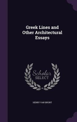 Greek Lines and Other Architectural Essays by Van Brunt, Henry