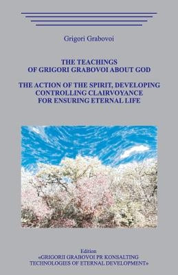 The Teachings of Grigori Grabovoi about God. The action of the Spirit, developing controlling clairvoyance for ensuring eternal life. by Grabovoi, Grigori