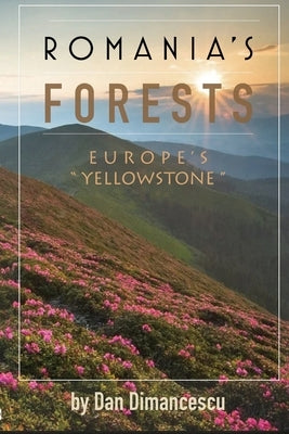 Romania's Forests: Europe's Yellowstone by Dimancescu, Dan