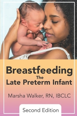 Breastfeeding the Late Preterm Infant by Walker, Marsha